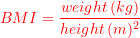 \[ BMI = \frac{weight\,(kg)}{height\,(m)^2} \]